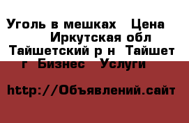 Уголь в мешках › Цена ­ 250 - Иркутская обл., Тайшетский р-н, Тайшет г. Бизнес » Услуги   